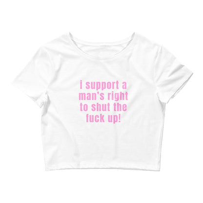 I Support A Man's Right To Shut The Fuck Up Crop Top
